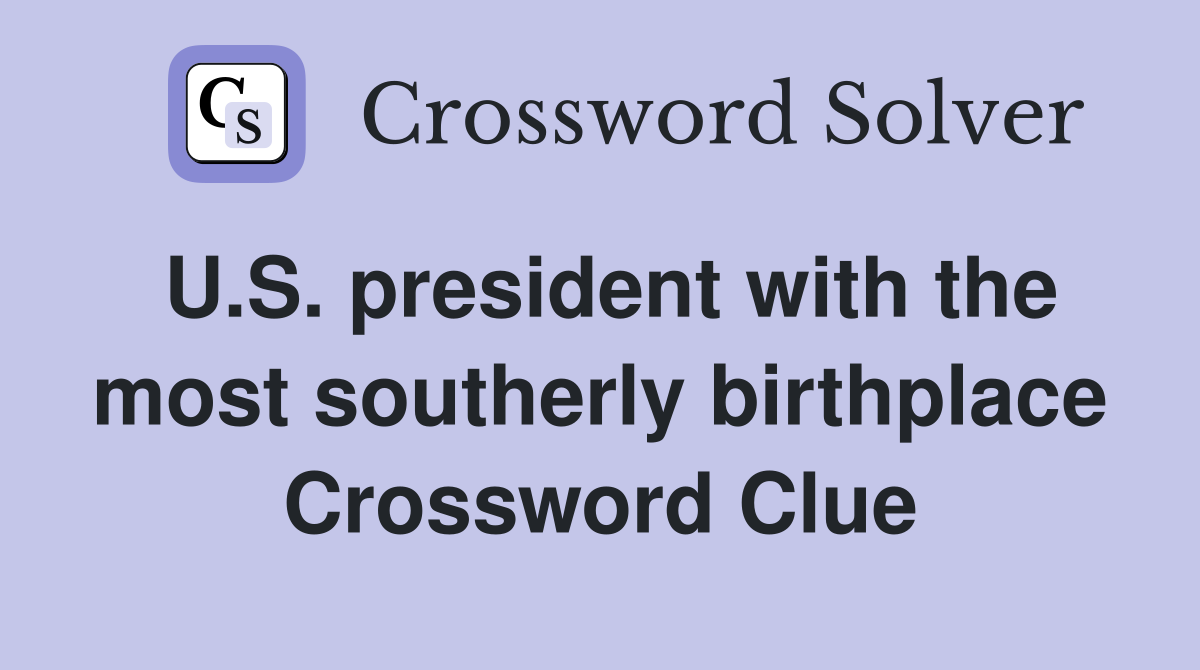 U.S. president with the most southerly birthplace Crossword Clue