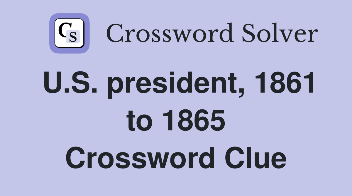 U.S. president, 1861 to 1865 Crossword Clue