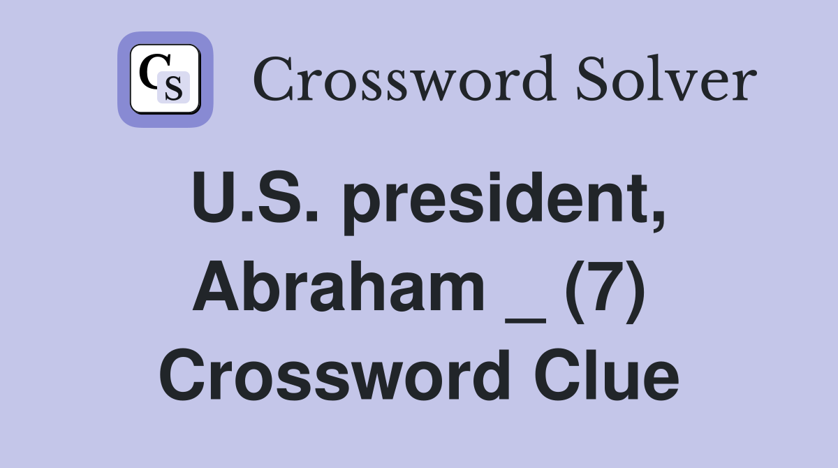 U.S. president, Abraham _ (7) Crossword Clue