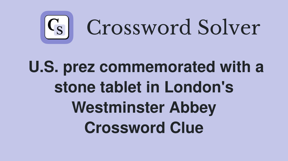 U.S. prez commemorated with a stone tablet in London's Westminster Abbey Crossword Clue