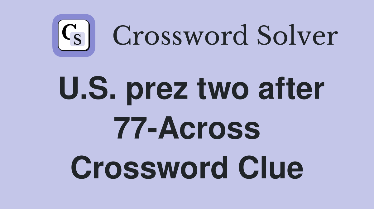 U.S. prez two after 77-Across Crossword Clue