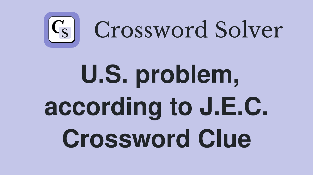 U.S. problem, according to J.E.C. Crossword Clue