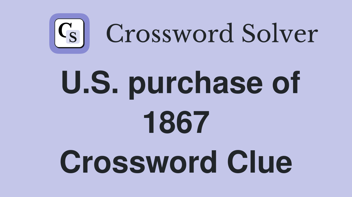 U.S. purchase of 1867 Crossword Clue