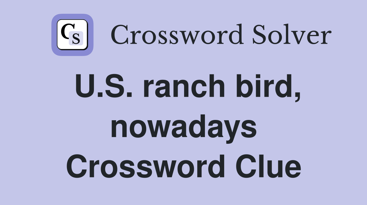 U.S. ranch bird, nowadays Crossword Clue