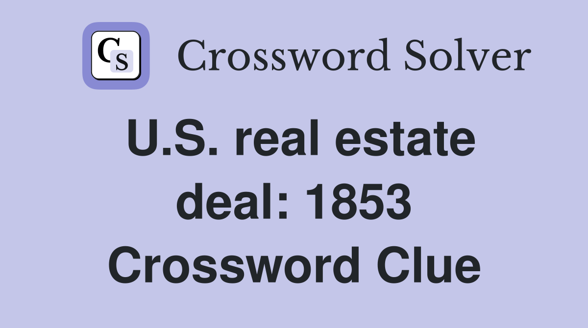U.S. real estate deal: 1853 Crossword Clue