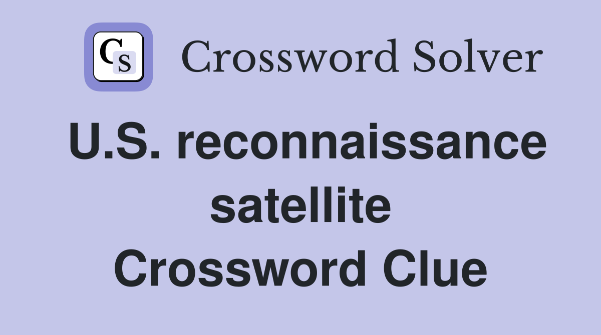 U.S. reconnaissance satellite Crossword Clue