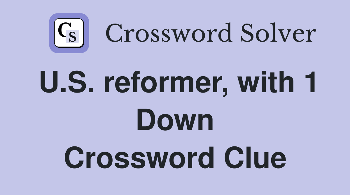 U.S. reformer, with 1 Down Crossword Clue