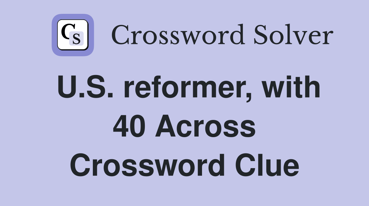 U.S. reformer, with 40 Across Crossword Clue