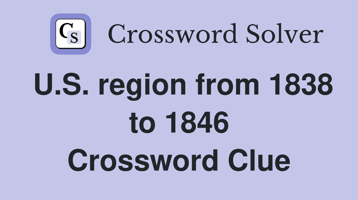 U.S. region from 1838 to 1846 Crossword Clue