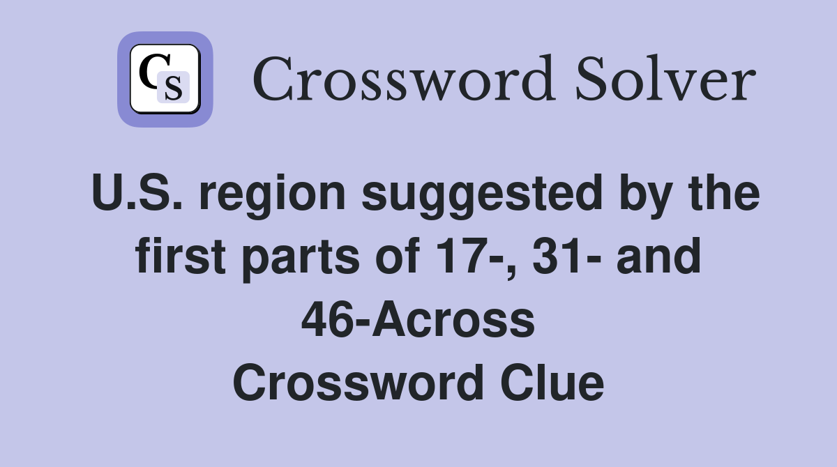 U.S. region suggested by the first parts of 17-, 31- and 46-Across Crossword Clue
