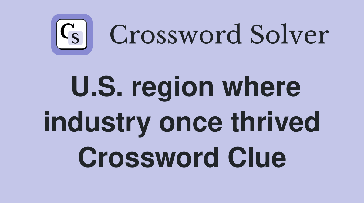 U.S. region where industry once thrived Crossword Clue