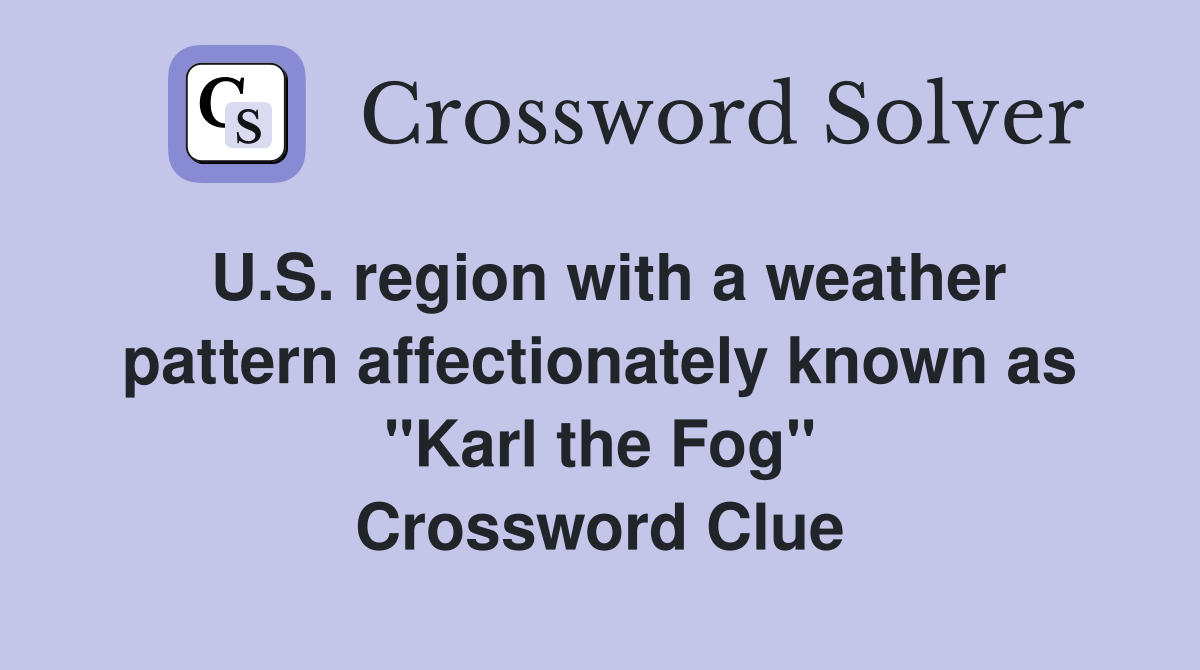 U.S. region with a weather pattern affectionately known as "Karl the Fog" Crossword Clue