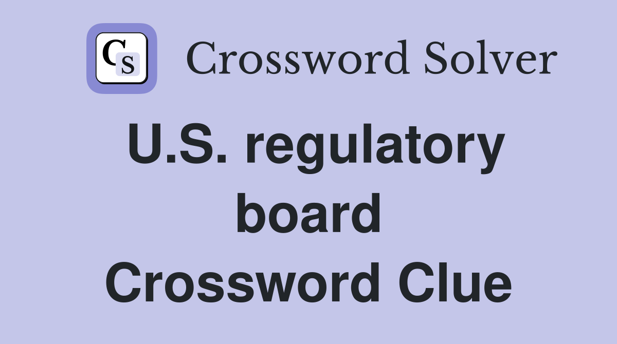 U.S. regulatory board Crossword Clue