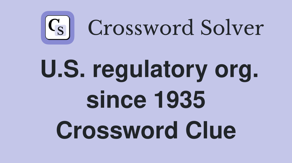 U.S. regulatory org. since 1935 Crossword Clue