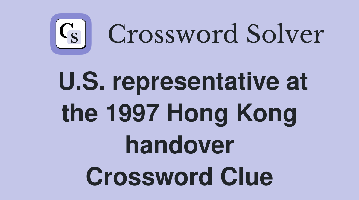 U.S. representative at the 1997 Hong Kong handover Crossword Clue
