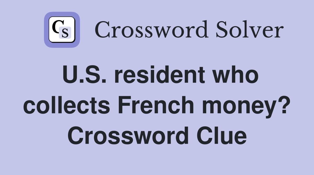 U.S. resident who collects French money? Crossword Clue