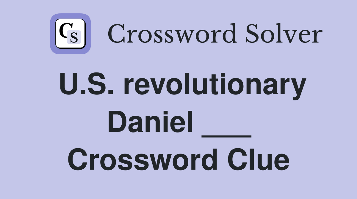 U.S. revolutionary Daniel ___ Crossword Clue