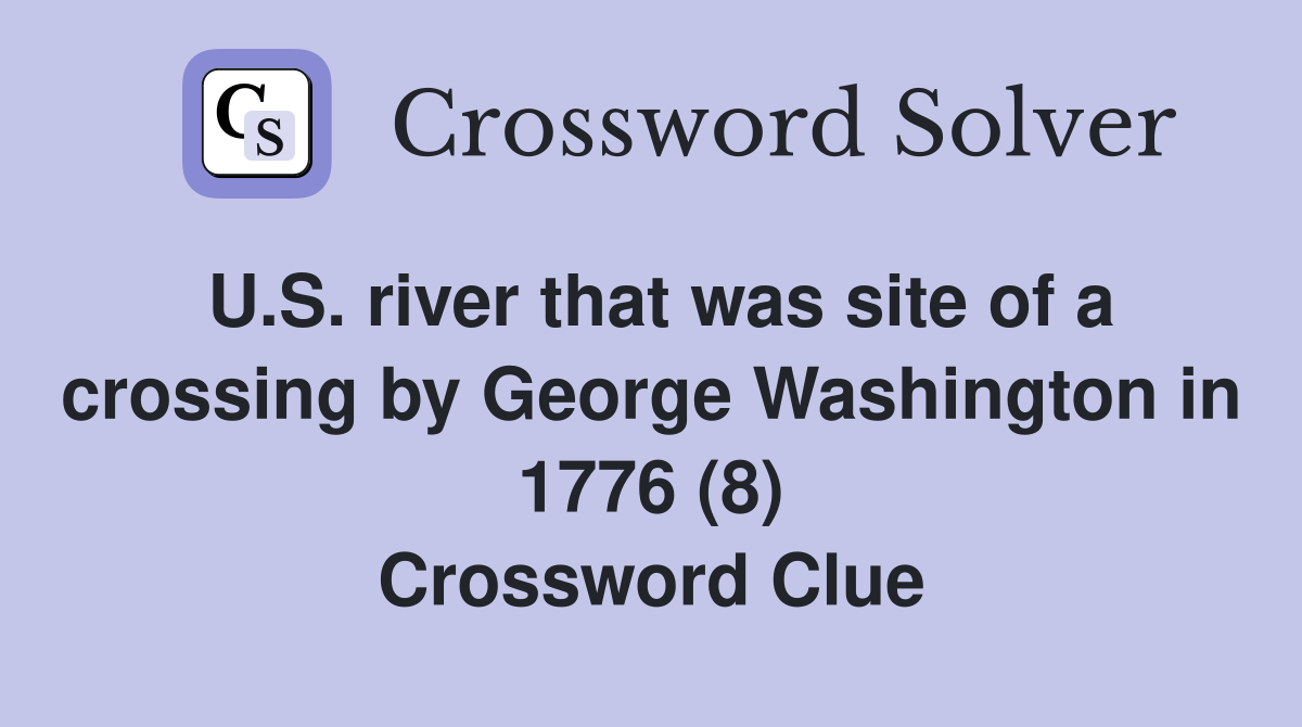 U.S. river that was site of a crossing by George Washington in 1776 (8) Crossword Clue