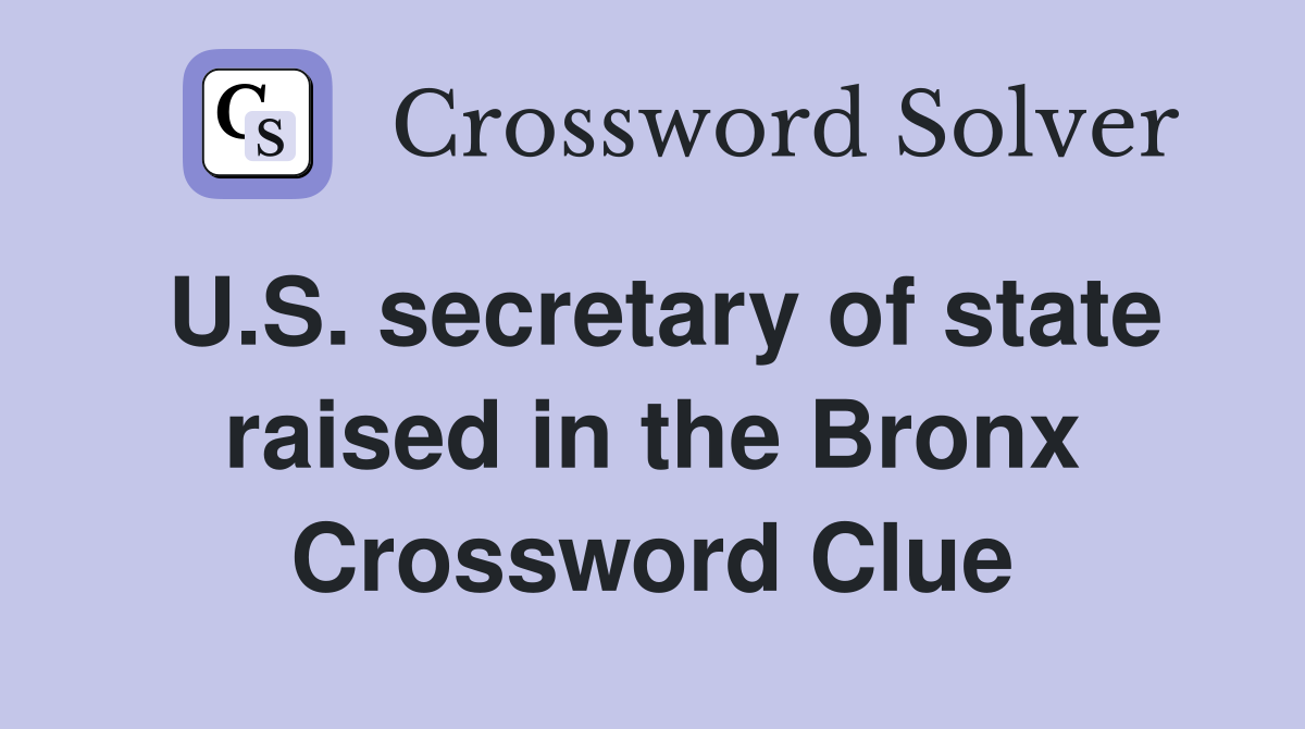 U.S. secretary of state raised in the Bronx Crossword Clue