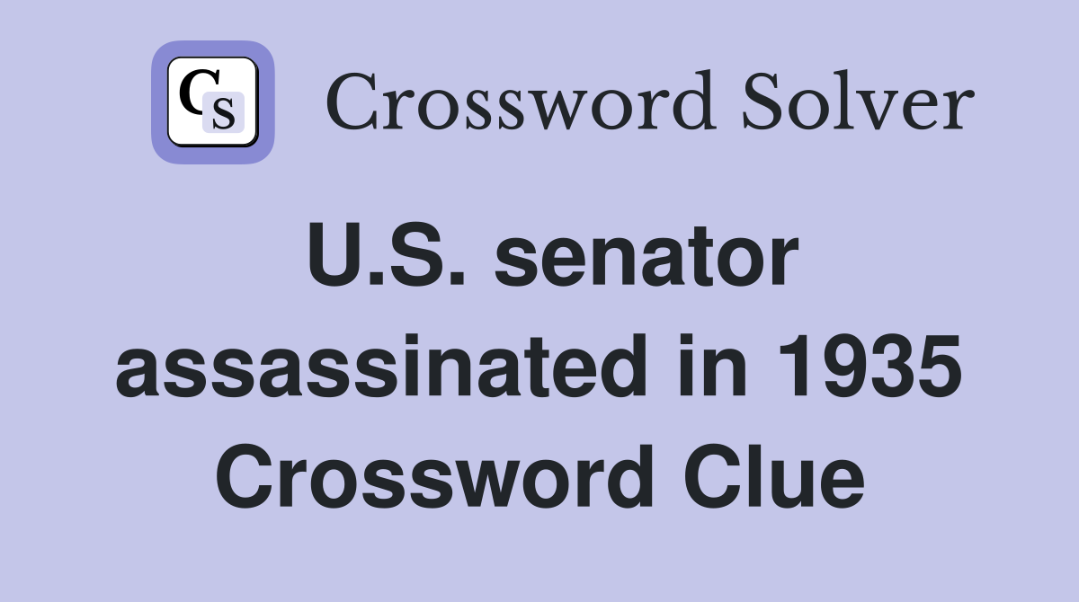 U.S. senator assassinated in 1935 Crossword Clue