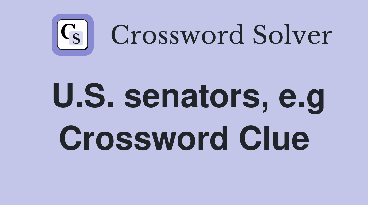 U.S. senators, e.g Crossword Clue