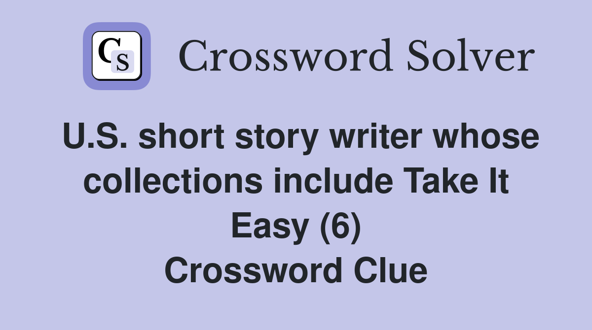 U.S. short story writer whose collections include Take It Easy (6) Crossword Clue