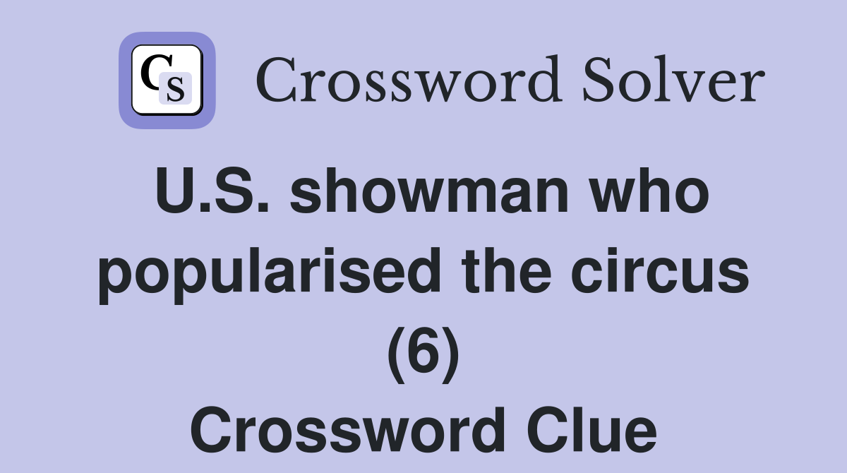 U.S. showman who popularised the circus (6) Crossword Clue