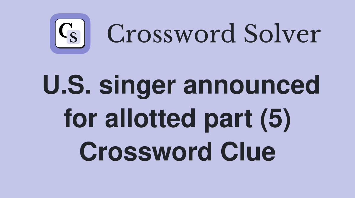 U.S. singer announced for allotted part (5) Crossword Clue