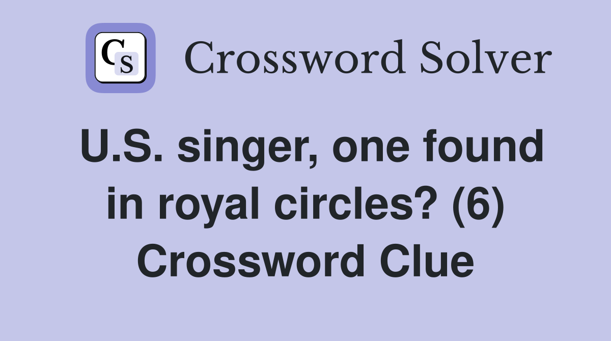 U.S. singer, one found in royal circles? (6) Crossword Clue