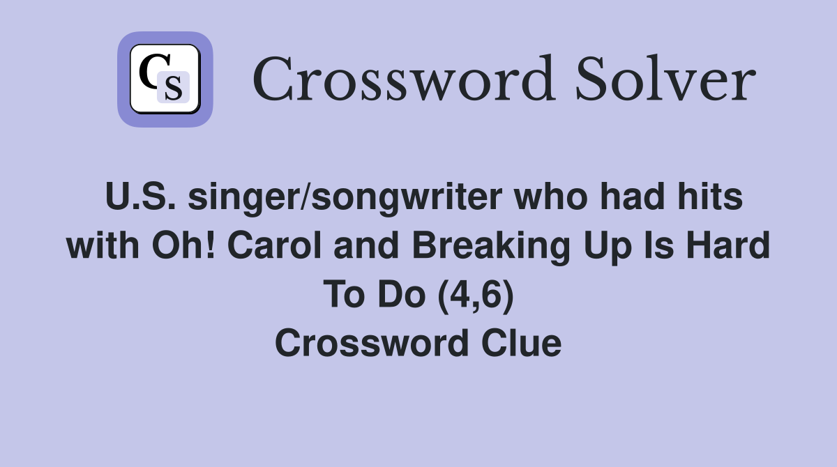 U.S. singer/songwriter who had hits with Oh! Carol and Breaking Up Is Hard To Do (4,6) Crossword Clue