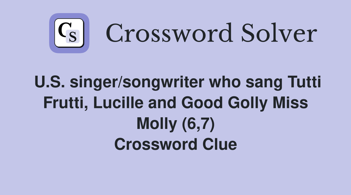 U.S. singer/songwriter who sang Tutti Frutti, Lucille and Good Golly Miss Molly (6,7) Crossword Clue