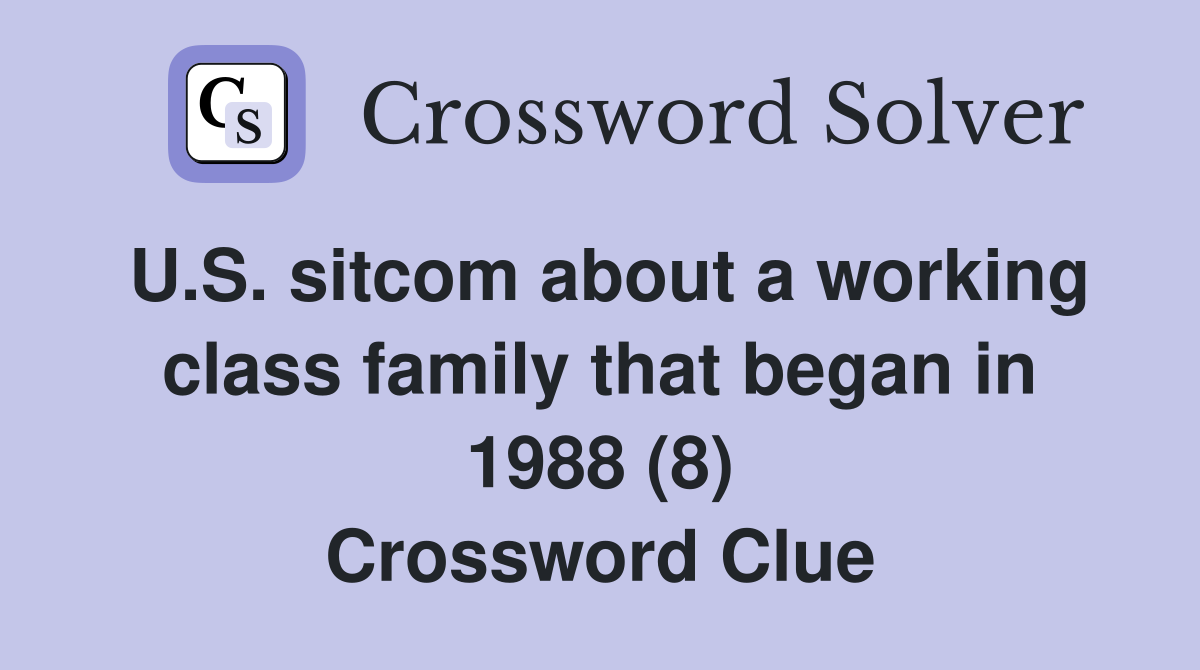 U.S. sitcom about a working class family that began in 1988 (8) Crossword Clue