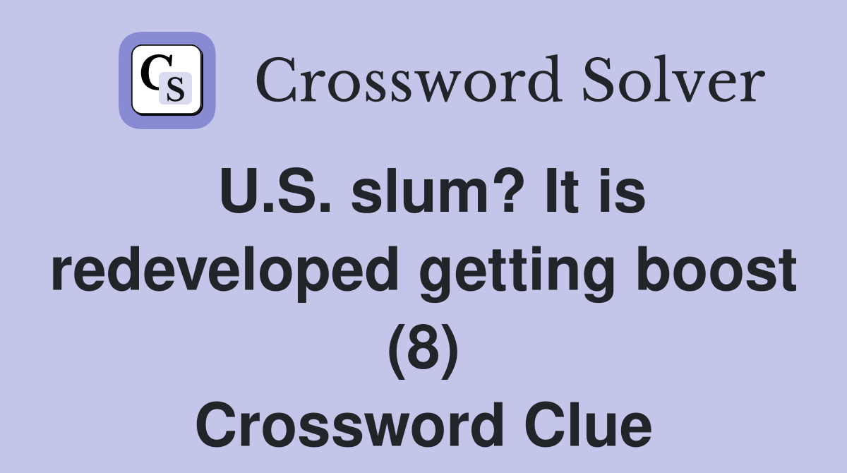 U.S. slum? It is redeveloped getting boost (8) Crossword Clue