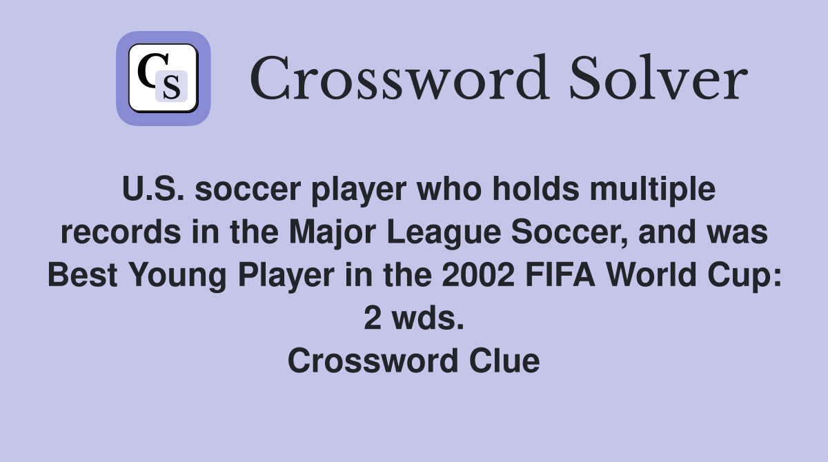 U.S. soccer player who holds multiple records in the Major League Soccer, and was Best Young Player in the 2002 FIFA World Cup: 2 wds. Crossword Clue
