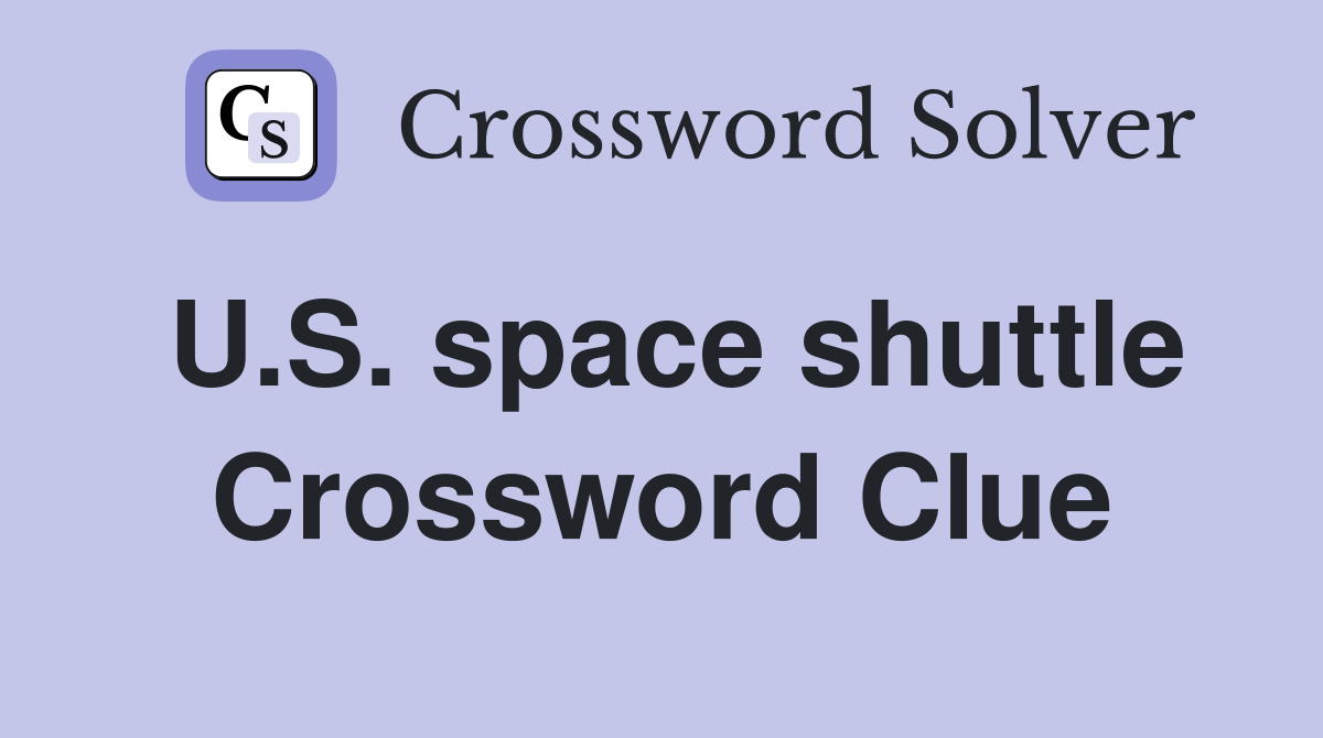 U.S. space shuttle Crossword Clue