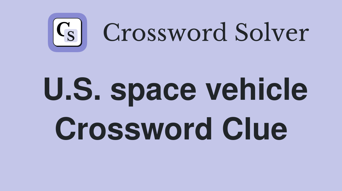 U.S. space vehicle Crossword Clue