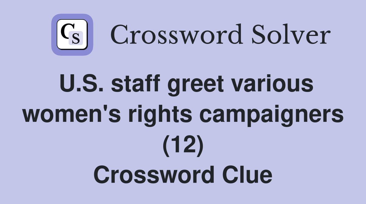 U.S. staff greet various women's rights campaigners (12) Crossword Clue