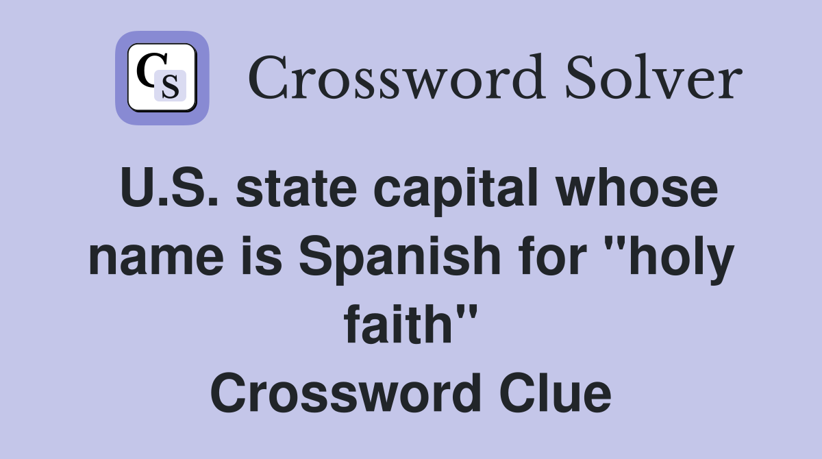 U.S. state capital whose name is Spanish for "holy faith" Crossword Clue