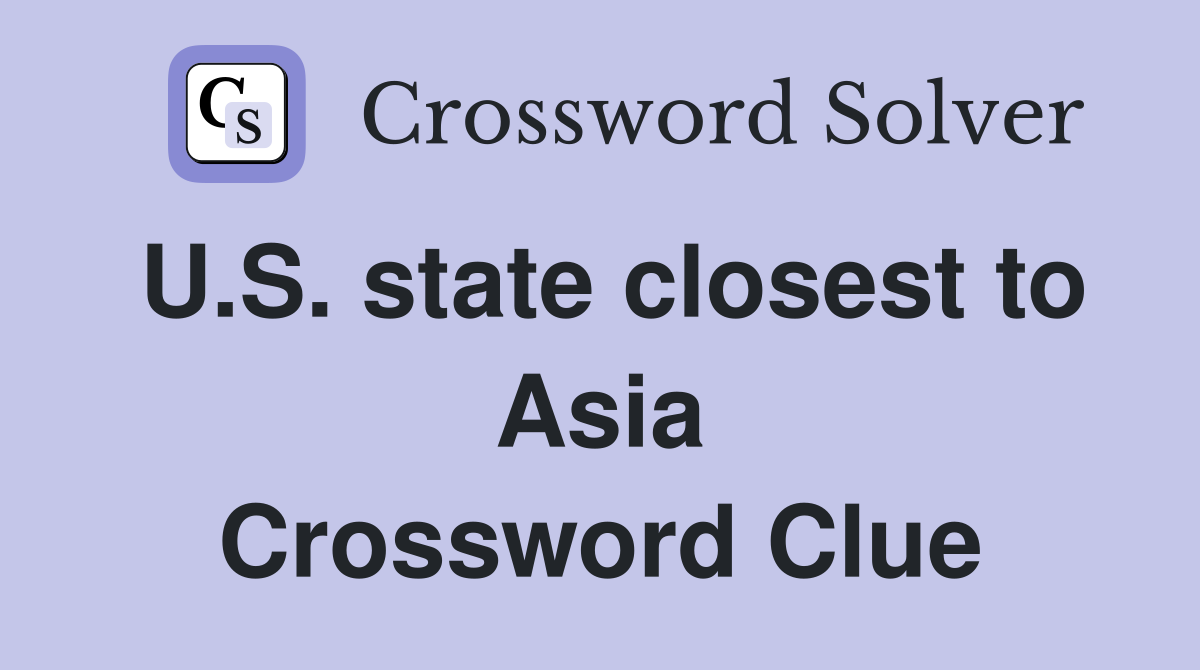 U.S. state closest to Asia Crossword Clue