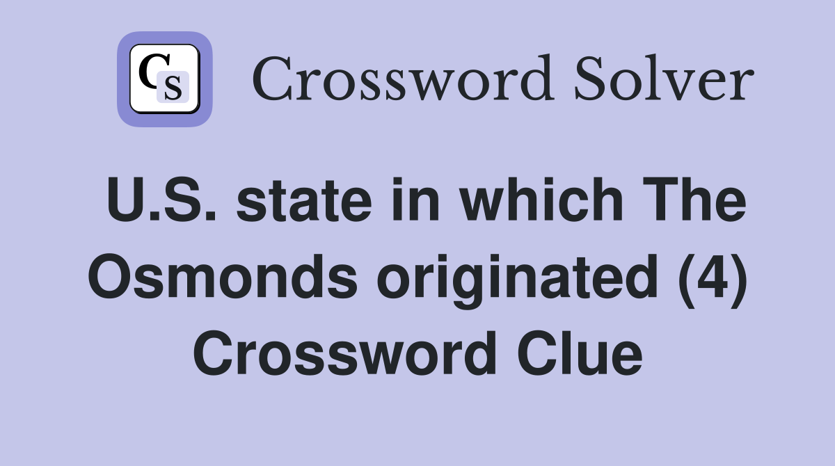 U.S. state in which The Osmonds originated (4) Crossword Clue
