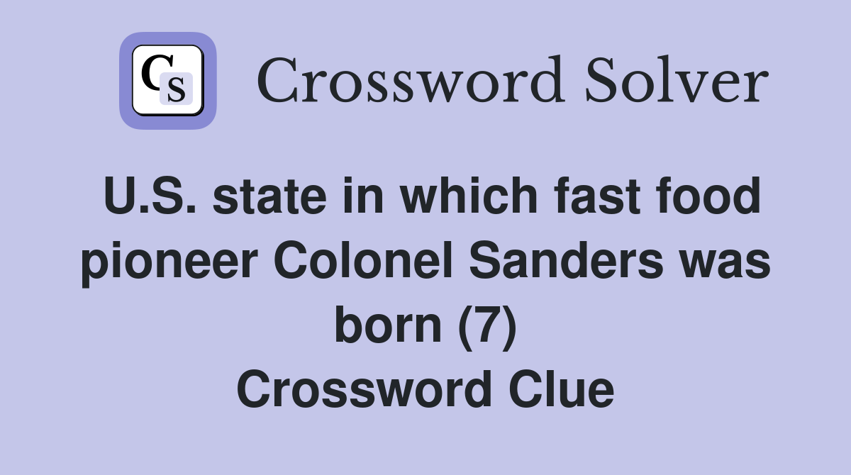 U.S. state in which fast food pioneer Colonel Sanders was born (7) Crossword Clue