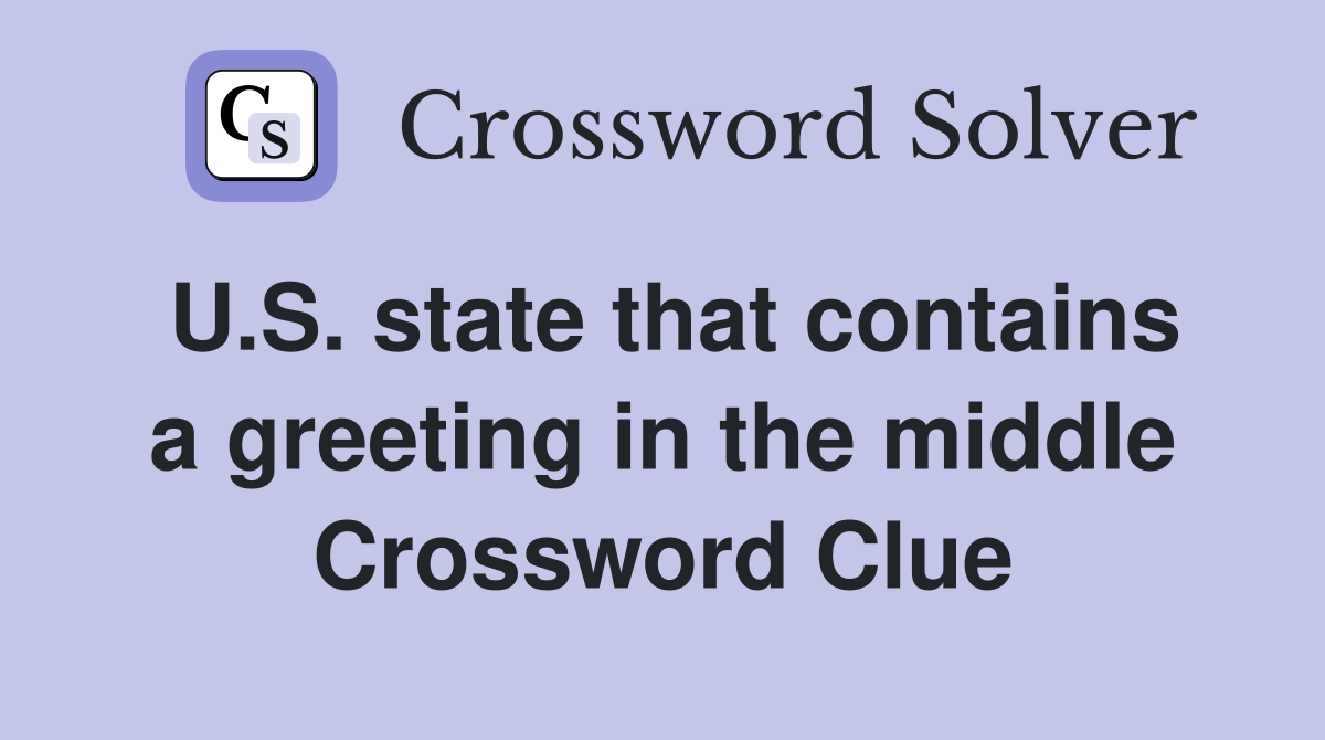 U.S. state that contains a greeting in the middle Crossword Clue