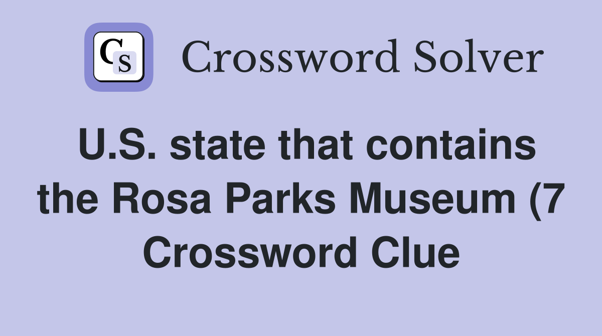 U S state that contains the Rosa Parks Museum (7) Crossword Clue U S state that contains the Rosa Parks Museum (7) Crossword Clue