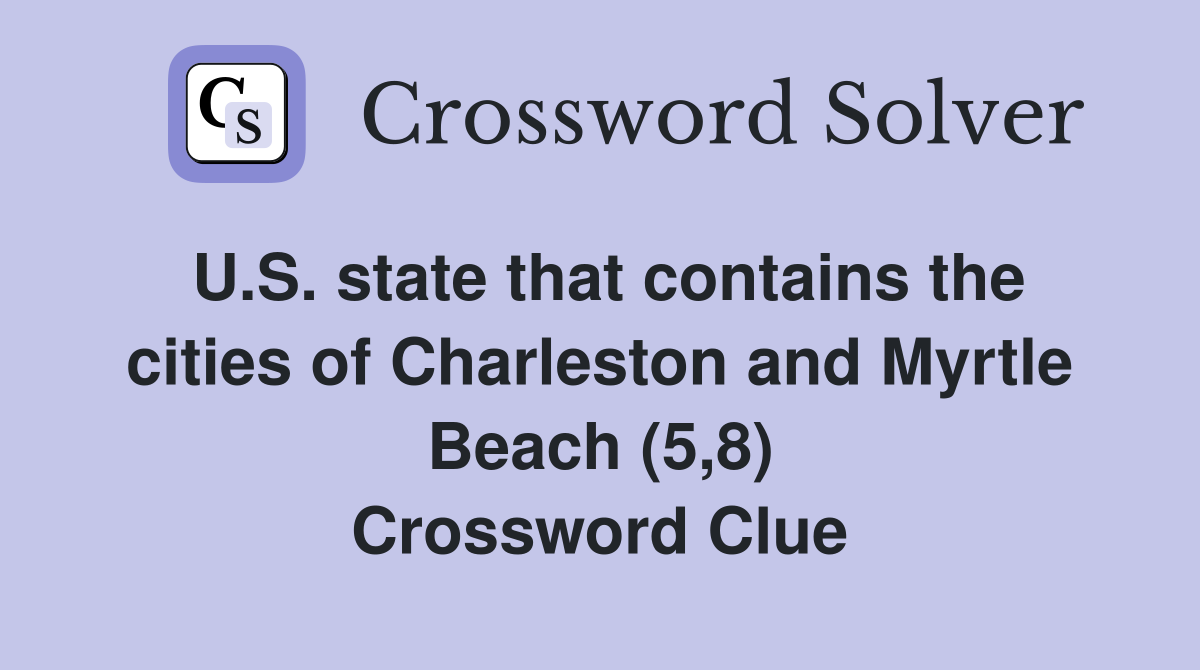 U.S. state that contains the cities of Charleston and Myrtle Beach (5,8) Crossword Clue
