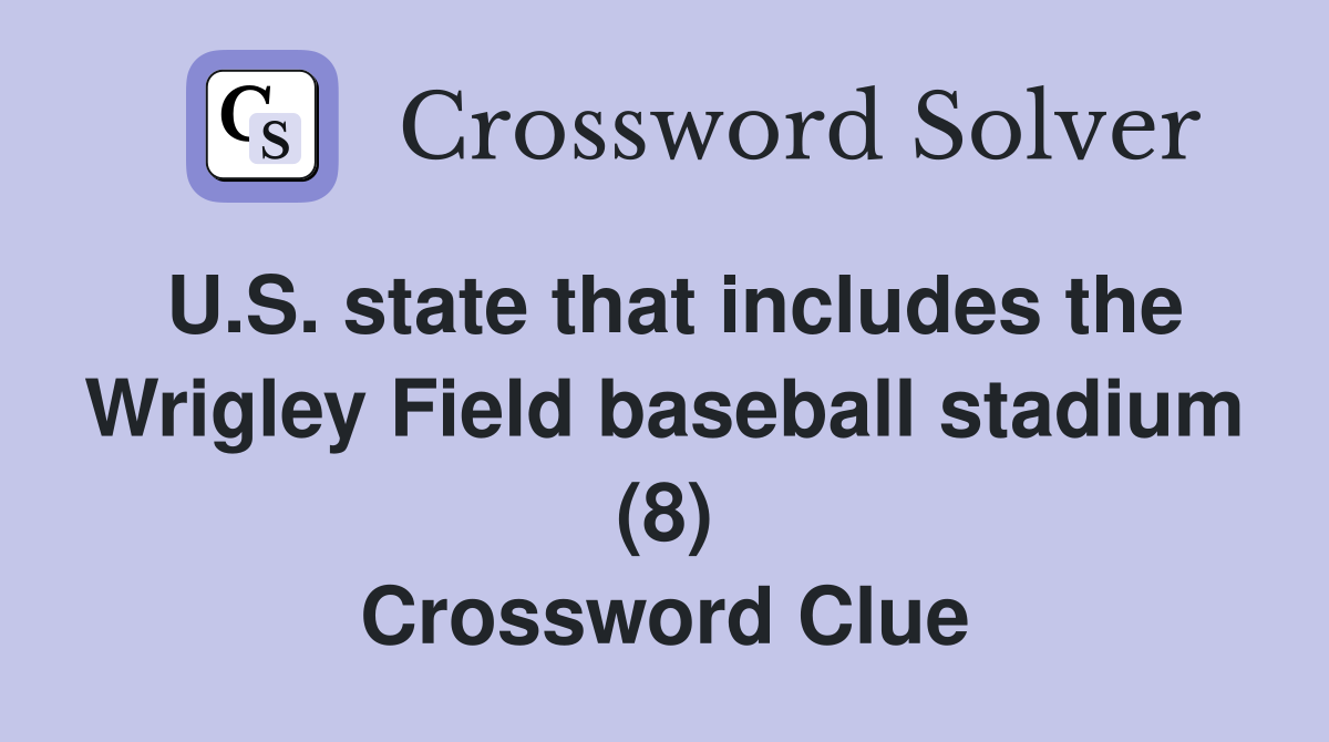 U.S. state that includes the Wrigley Field baseball stadium (8) Crossword Clue