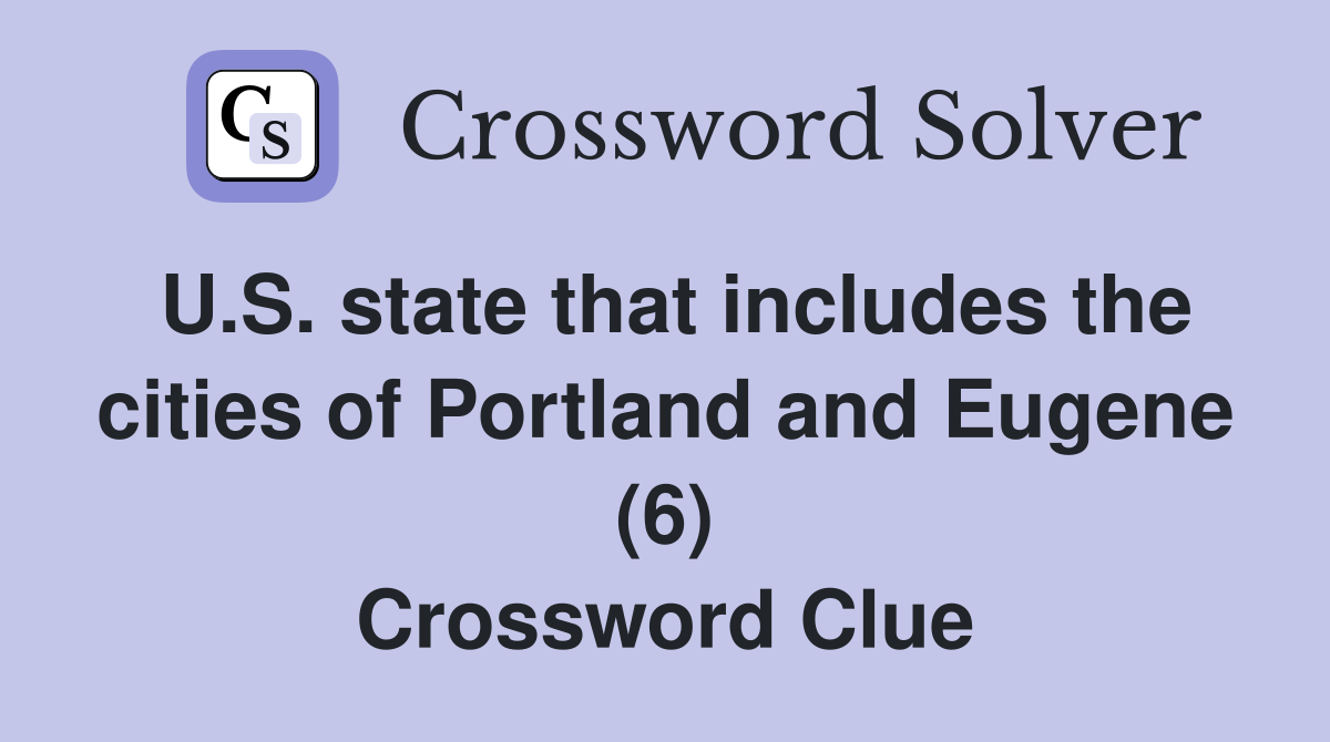 U.S. state that includes the cities of Portland and Eugene (6) Crossword Clue
