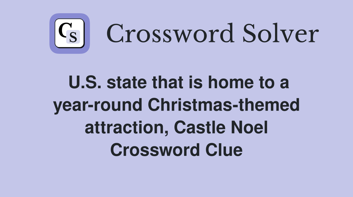 U.S. state that is home to a year-round Christmas-themed attraction, Castle Noel Crossword Clue