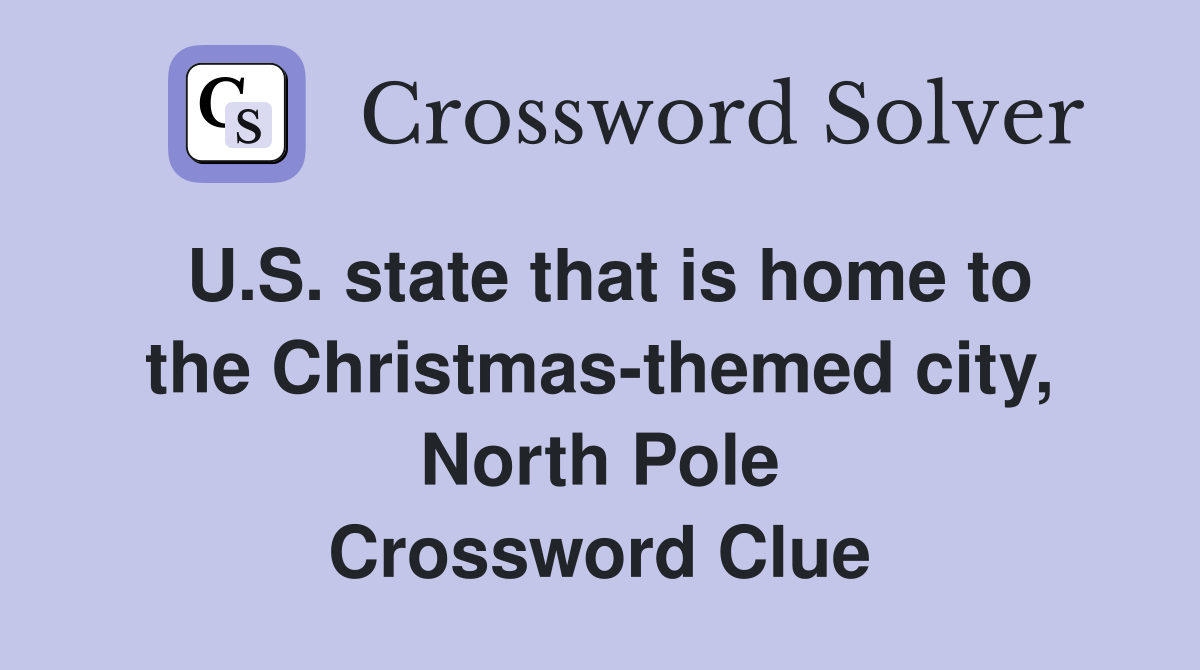 U.S. state that is home to the Christmas-themed city, North Pole Crossword Clue