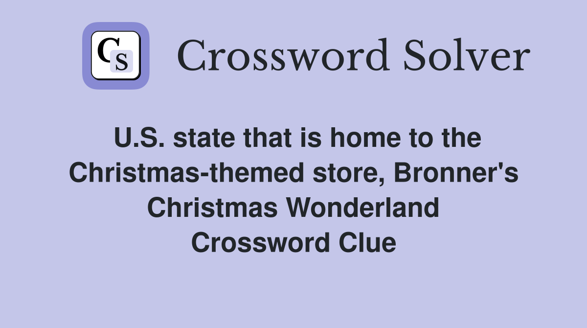 U.S. state that is home to the Christmas-themed store, Bronner's Christmas Wonderland Crossword Clue