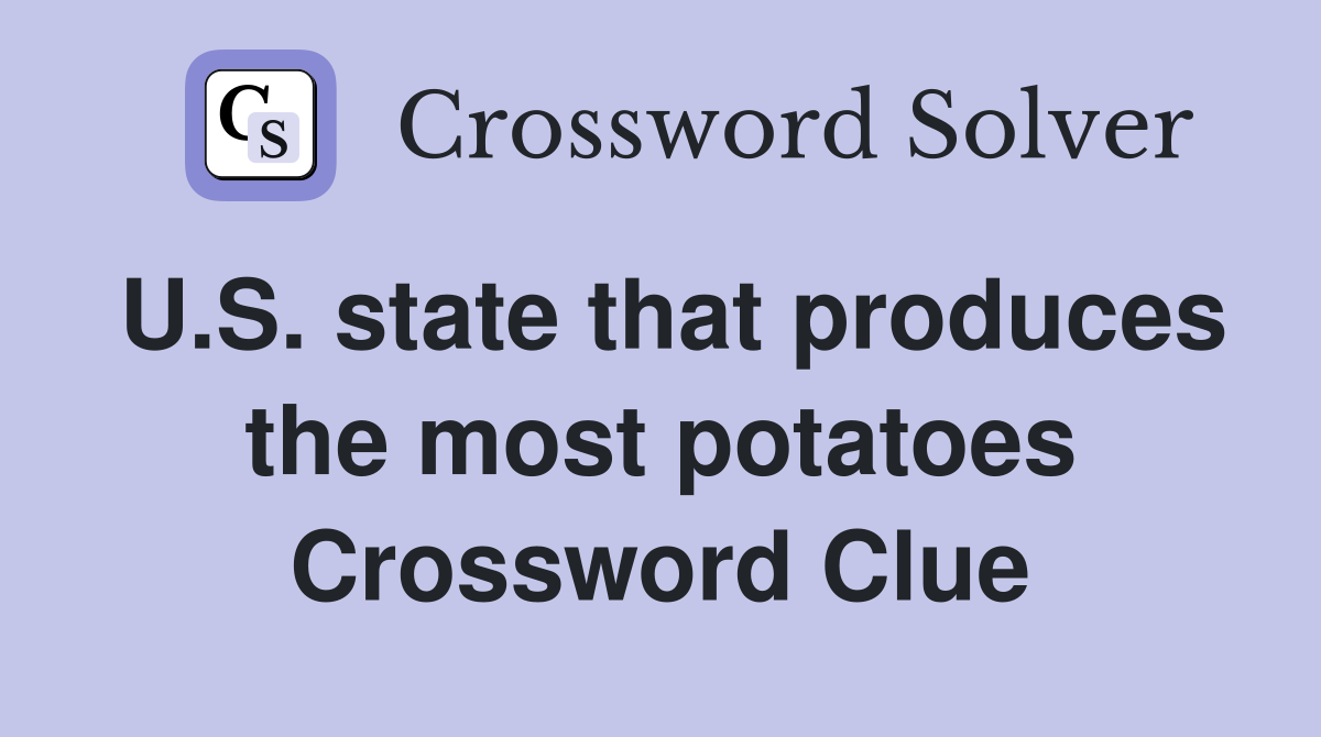 U.S. state that produces the most potatoes Crossword Clue